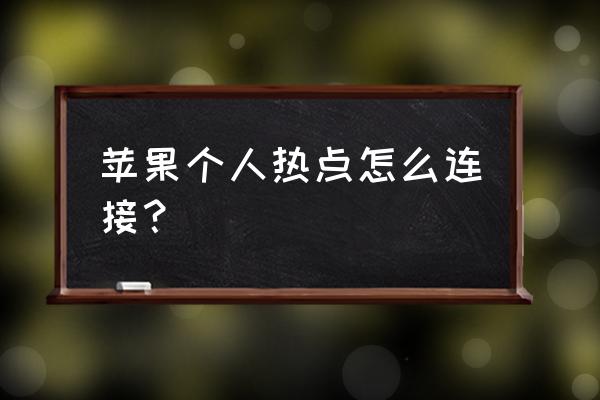 苹果手机怎么连接wifi热点 苹果个人热点怎么连接？