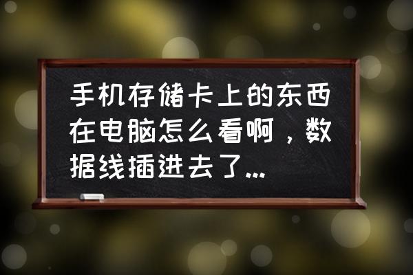 如何查看内存卡内容电脑 手机存储卡上的东西在电脑怎么看啊，数据线插进去了怎么找啊？