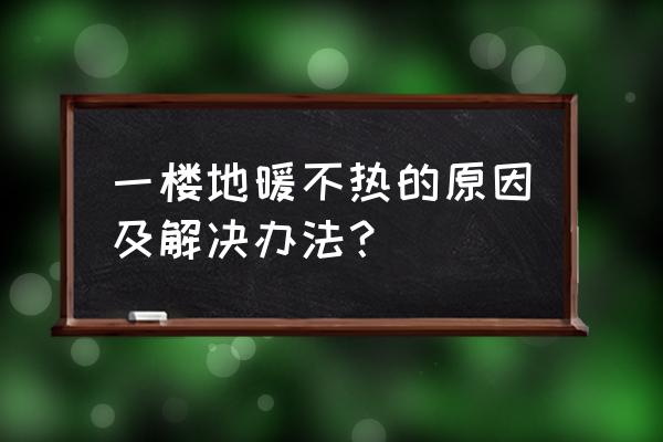 一楼地暖不热什么原因 一楼地暖不热的原因及解决办法？