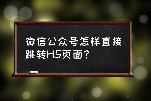 怎么爬微信公众号页面源代码 微信公众号怎样直接跳转H5页面？