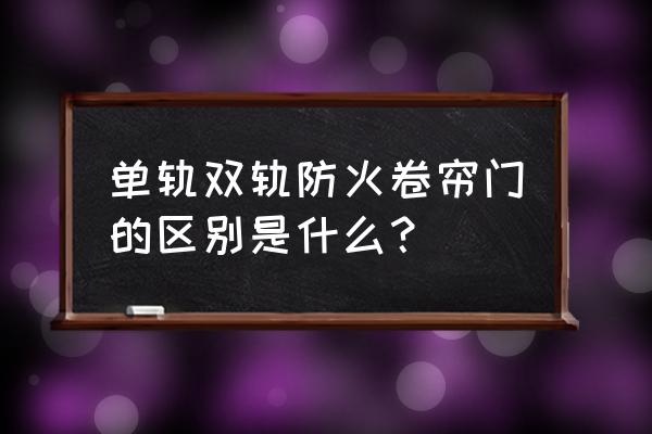 防火门设置双层有什么好处 单轨双轨防火卷帘门的区别是什么？