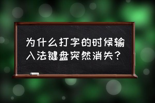 为什么打字的键盘不见了怎么办 为什么打字的时候输入法键盘突然消失？