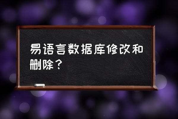 易语言怎么记录文件里面的修改 易语言数据库修改和删除？