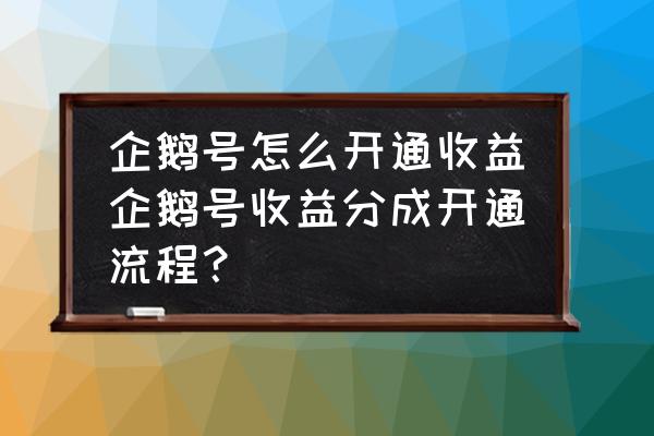 企鹅号怎么挣钱吗 企鹅号怎么开通收益企鹅号收益分成开通流程？