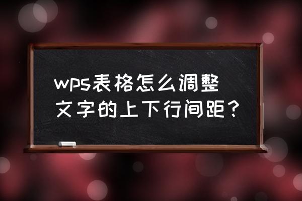 wps表格字体行距怎么设置 wps表格怎么调整文字的上下行间距？