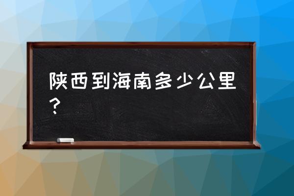 西安百色到海口多少公里 陕西到海南多少公里？