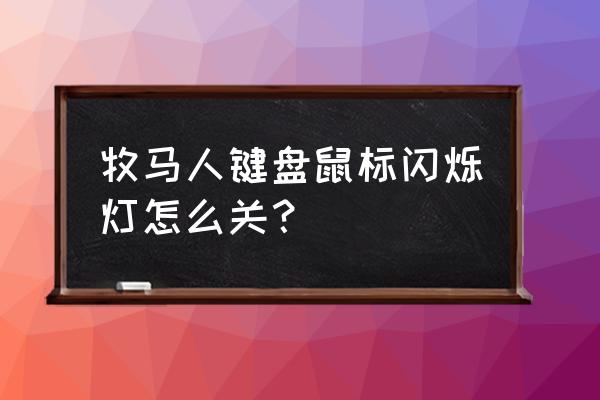 牧马人键盘第四个灯亮了怎么关 牧马人键盘鼠标闪烁灯怎么关？