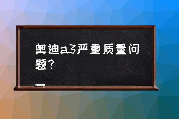 奥迪a3车门是铝合金的吗 奥迪a3严重质量问题？