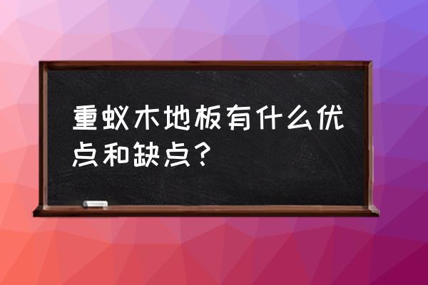 重蚁木地板的优缺点你了解吗 重蚁木地板有什么优点和缺点？