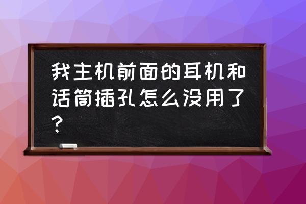 为什么主机前置耳机没用 我主机前面的耳机和话筒插孔怎么没用了？