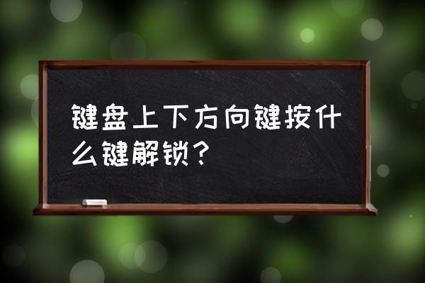 怎么解锁键盘的方向键 键盘上下方向键按什么键解锁？