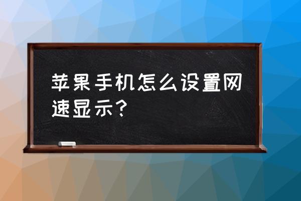 苹果手机怎么看见网速 苹果手机怎么设置网速显示？