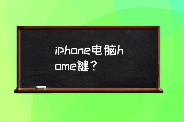 苹果电脑主屏home键是哪个 iphone电脑home键？