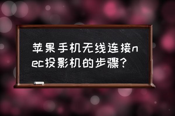 苹果x手机怎么连投影仪 苹果手机无线连接nec投影机的步骤？