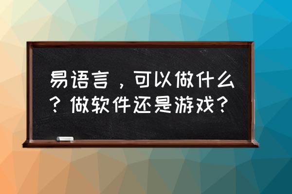 易语言如何写一个小游戏 易语言，可以做什么？做软件还是游戏？