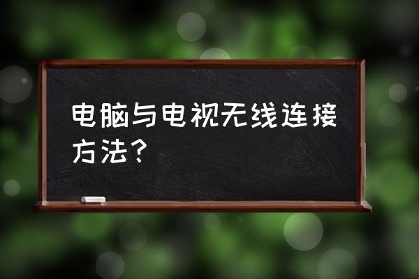 怎么电脑和电视连接无线网络连接 电脑与电视无线连接方法？