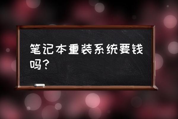 神舟笔记本装正版系统要钱吗 笔记本重装系统要钱吗？