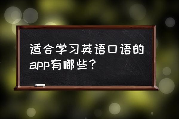 有哪些练英语口语的小程序 适合学习英语口语的app有哪些？