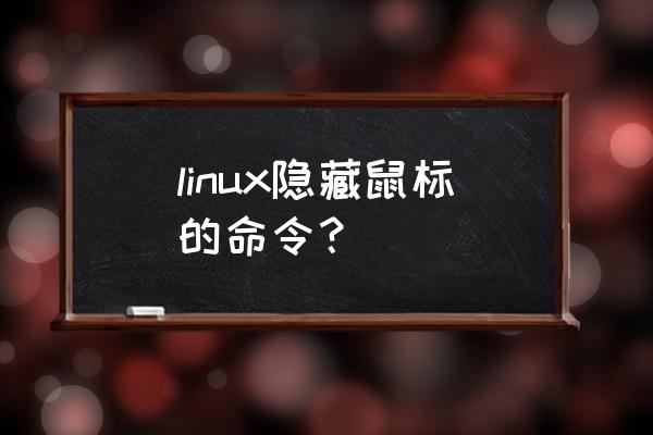 linux如何显示鼠标 linux隐藏鼠标的命令？