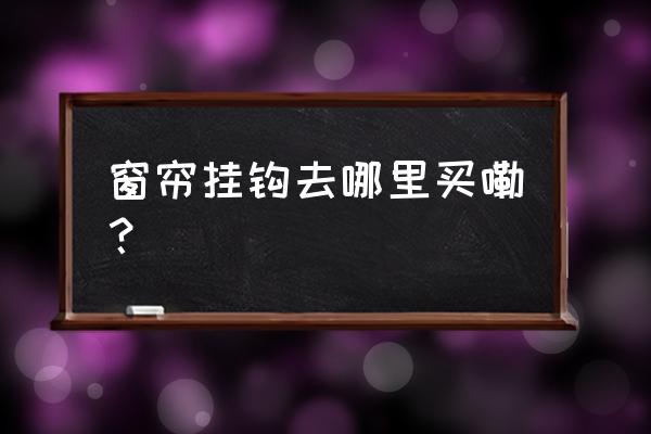 皮门帘挂钩在哪买 窗帘挂钩去哪里买嘞？