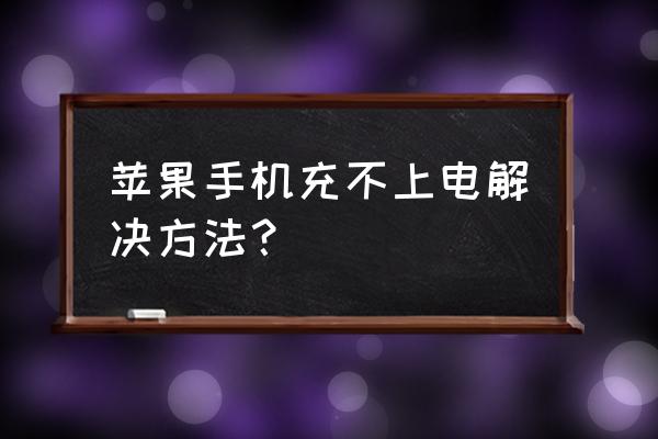 苹果手机为什么充不上 苹果手机充不上电解决方法？