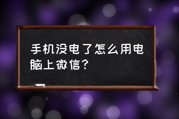 手机没电电脑登微信吗 手机没电了怎么用电脑上微信？