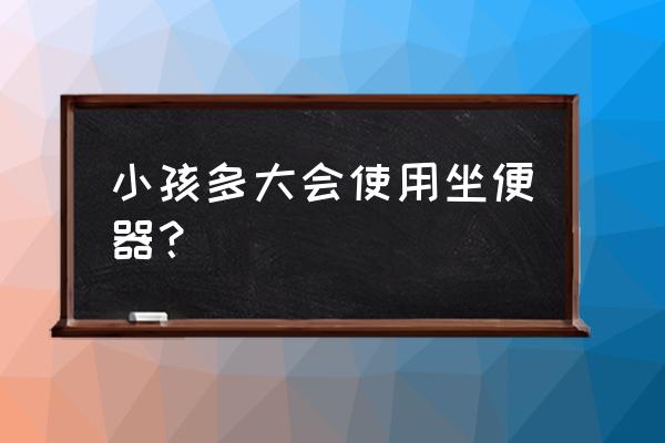 多大可以训练宝宝坐小马桶 小孩多大会使用坐便器？