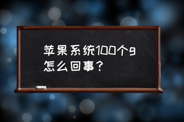 苹果系统怎么占用100g 苹果系统100个g怎么回事？