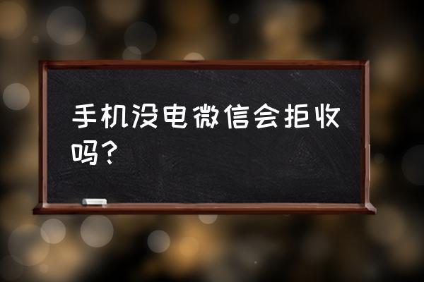 手机没电了想用微信怎么办 手机没电微信会拒收吗？