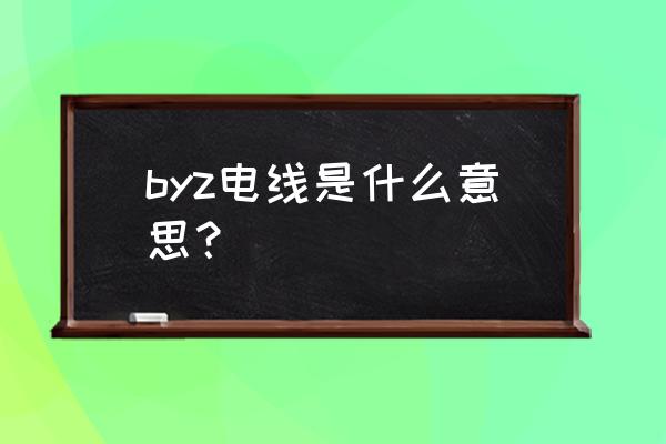 低烟无卤电线皮都是什么材质 byz电线是什么意思？