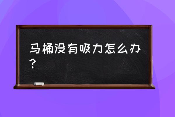 马桶安装吸力不大怎么办 马桶没有吸力怎么办？