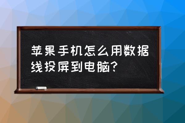 苹果手机能用数据线投屏吗 苹果手机怎么用数据线投屏到电脑？