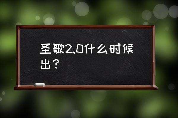 主机圣歌什么时候可以玩 圣歌2.0什么时候出？