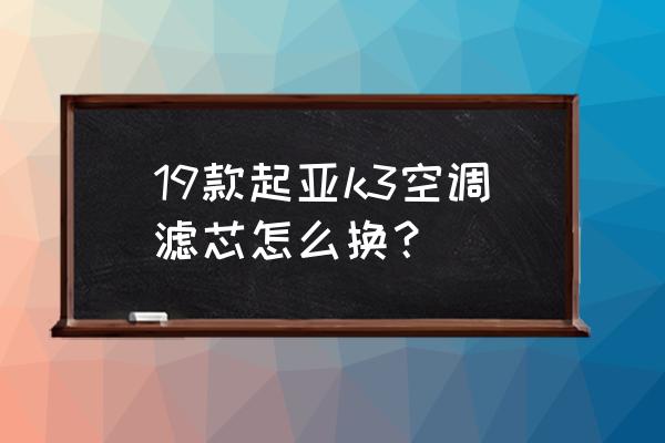 东风起亚k3空气滤芯怎么拆装 19款起亚k3空调滤芯怎么换？