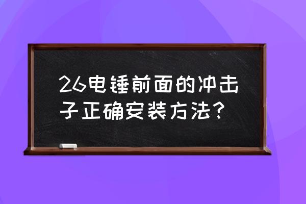 电锤前手柄可装手电钻上吗 26电锤前面的冲击子正确安装方法？