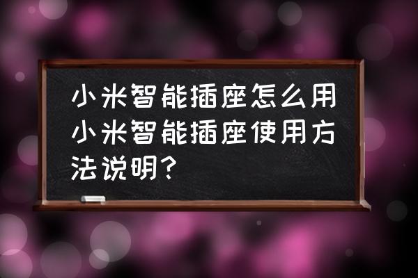 小米什么时候出16a智能插座 小米智能插座怎么用小米智能插座使用方法说明？