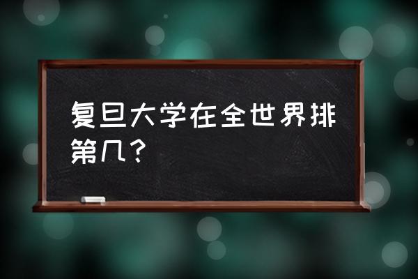 中国上海复旦大学排名第几名 复旦大学在全世界排第几？