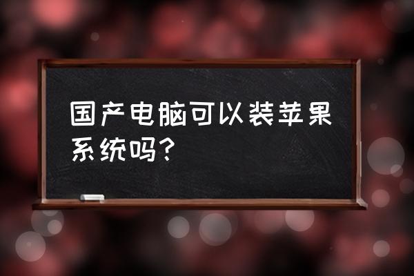 电脑怎么变成黑苹果系统文件 国产电脑可以装苹果系统吗？