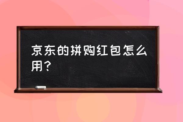 京东商城手机红包付款是什么意思 京东的拼购红包怎么用？