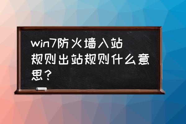 防火墙出站规则是什么 win7防火墙入站规则出站规则什么意思？