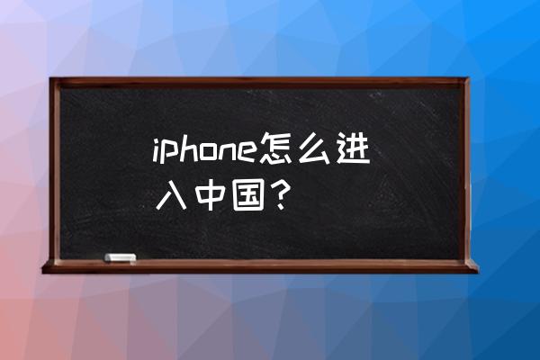 苹果手机是怎样进入市场的 iphone怎么进入中国？
