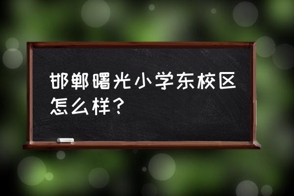 邯郸市黎明小学好不好 邯郸曙光小学东校区怎么样？