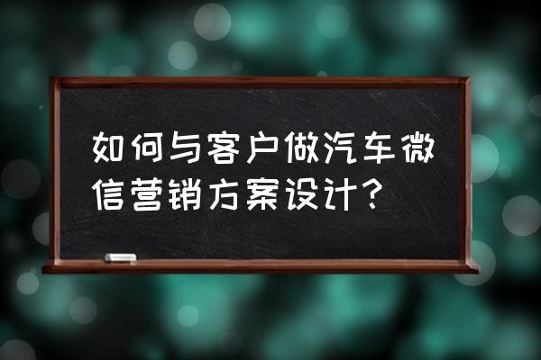 怎么做好广告设计微信营销 如何与客户做汽车微信营销方案设计？