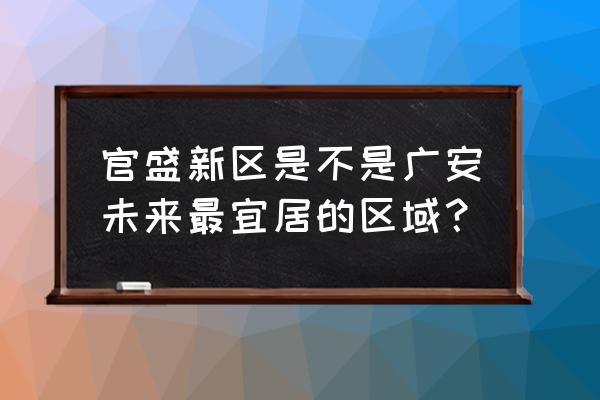 广安澜悦府哪个更好 官盛新区是不是广安未来最宜居的区域？