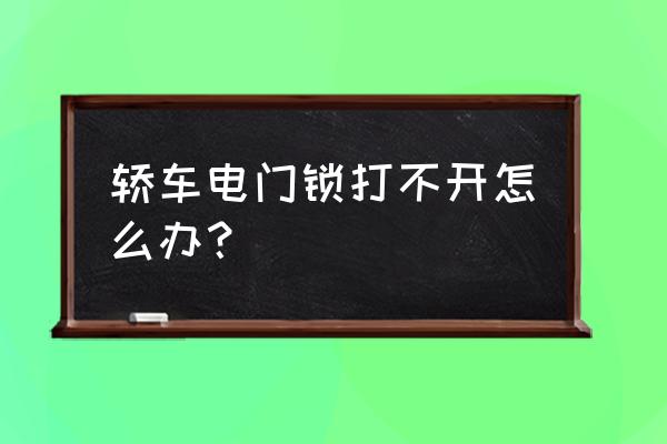 轿车电门锁拨不出来什么办 轿车电门锁打不开怎么办？