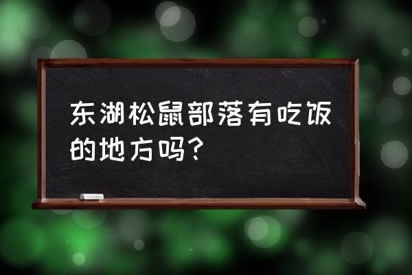 武汉去咸宁松鼠部落怎么 东湖松鼠部落有吃饭的地方吗？