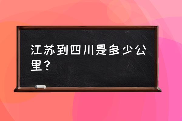 江苏省到四川达州客运站多少钱 江苏到四川是多少公里？