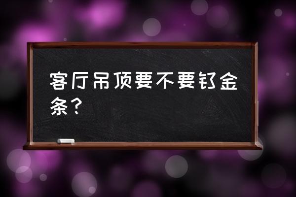 黑钛不锈钢吊顶是什么风格 客厅吊顶要不要钛金条？