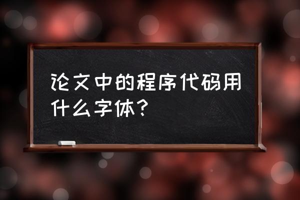 敲代码用什么字体好 论文中的程序代码用什么字体？