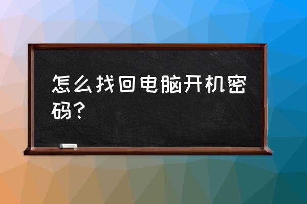 怎么找到以前的电脑密码怎么办 怎么找回电脑开机密码？